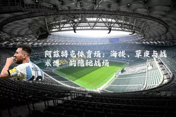 阿兹特克体育场：海拔、草皮与战术博弈的隐秘战场