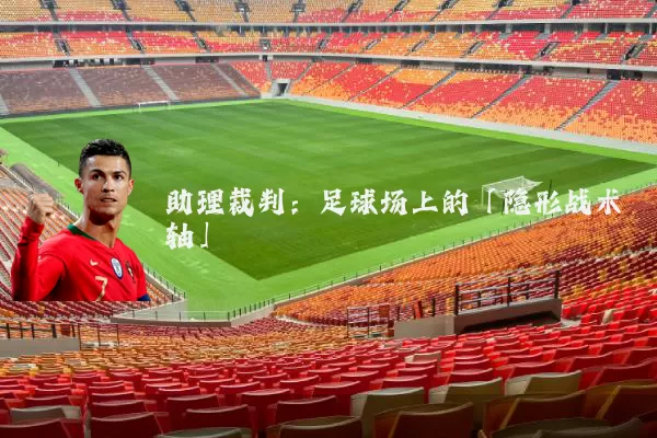 助理裁判：足球场上的「隐形战术轴」