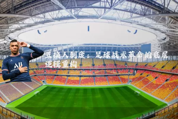 五换人制度:足球战术革命的底层逻辑重构